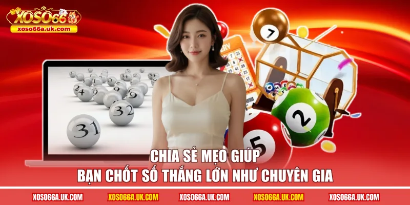 Chia sẻ mẹo giúp bạn chốt số thắng lớn như chuyên gia