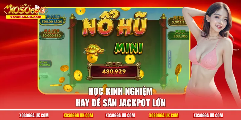 Học kinh nghiệm hay để săn Jackpot lớn