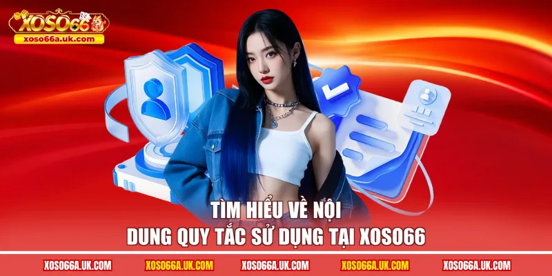 Tìm hiểu về nội dung quy tắc sử dụng tại XOSO66