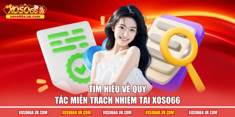 Tìm hiểu về quy tắc miễn trách nhiệm tại XOSO66