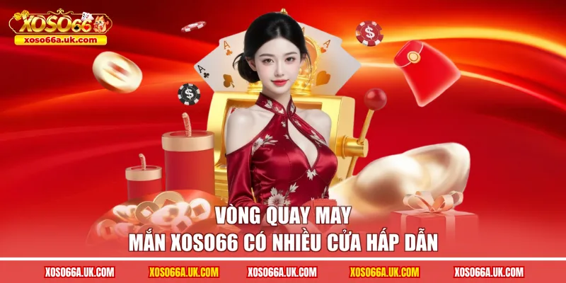 Vòng quay may mắn XOSO66 có nhiều cửa hấp dẫn