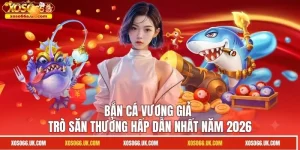 Bắn Cá Vương Giả - Trò Săn Thưởng Hấp Dẫn Nhất Năm 2026