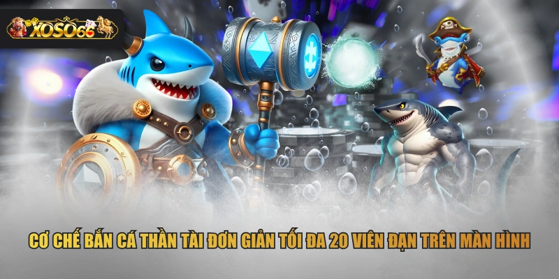 Cơ chế bắn cá Thần Tài đơn giản tối đa 20 viên đạn trên màn hình