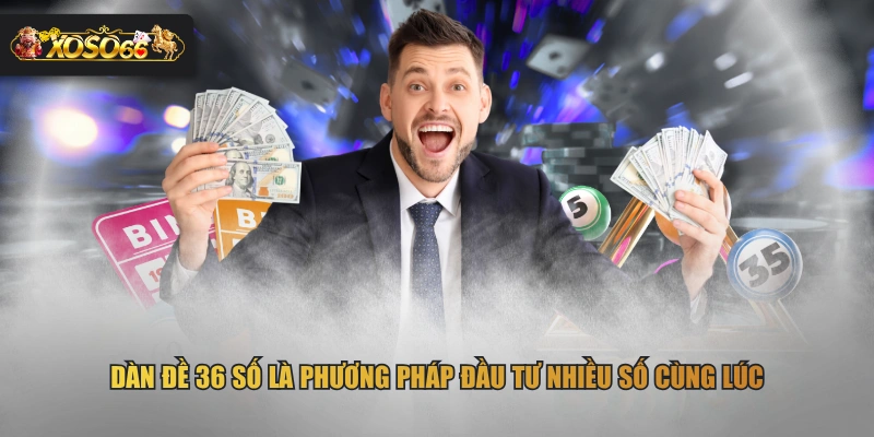 Dàn đề 36 số là phương pháp đầu tư nhiều số cùng lúc